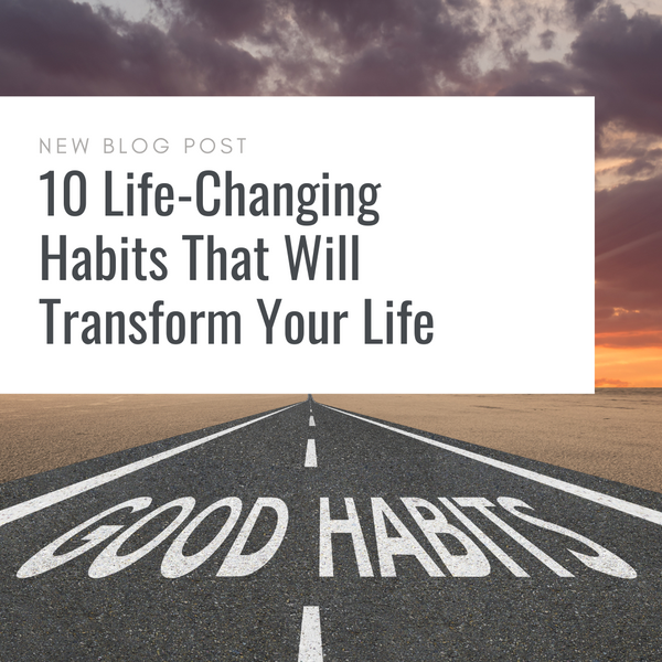 10 Life Changing Habits That Will Transform Your Life – Fancy Plans Co