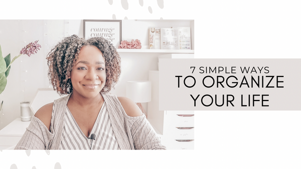 7 Simple Ways To Organize Your Life
