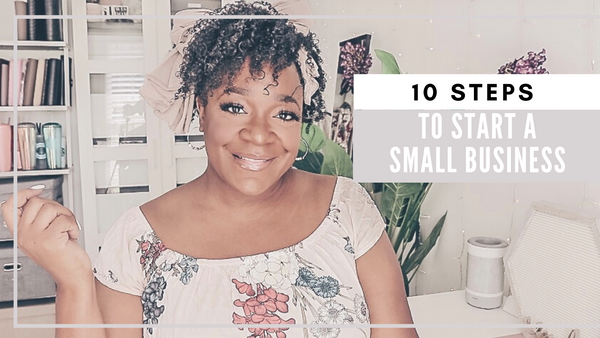 How to Start A Small Business - 10 Steps For Success