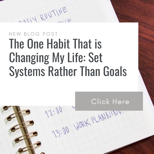 The One Habit That is Changing My Life: Set Systems Rather Than Goals
