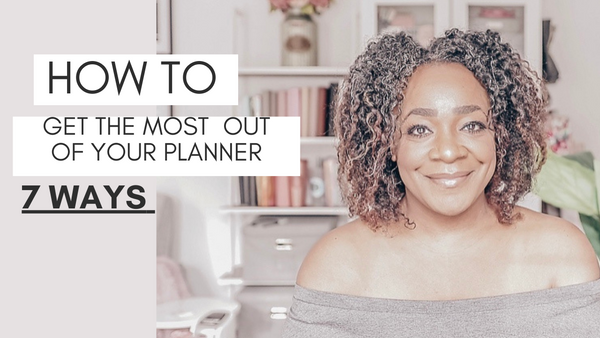 7 Ways To Get The Most Out Of Your Planner